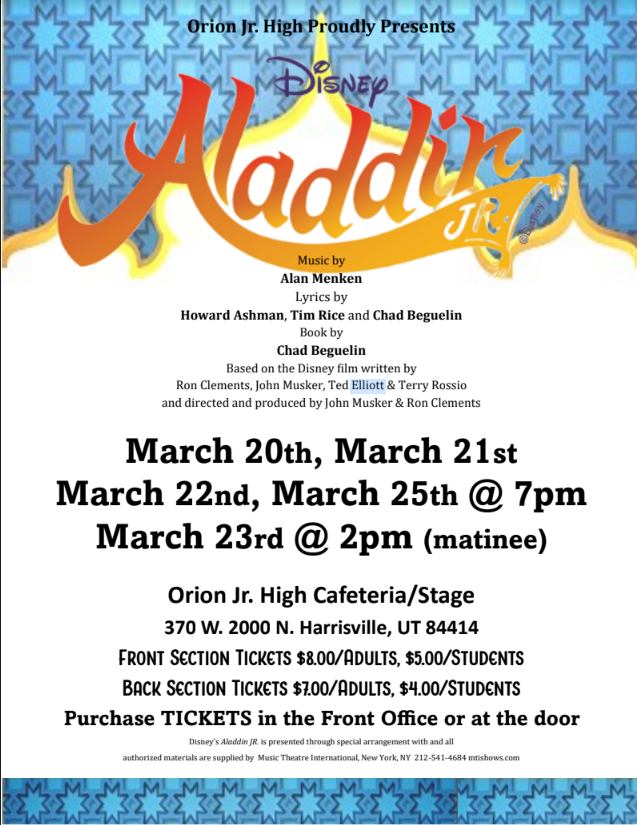aladdin tickets on sale now in the front office or purchase at the door. March 20, 21, 22, 25 at 7 pm. March 23 at 2 pm (matinee).  Orion jr high cafeteria/stage 370 w 2000 n harrisville, utah.  Front section: $8 for adults, $5 for students. Back section $7 adults. $4 for students.